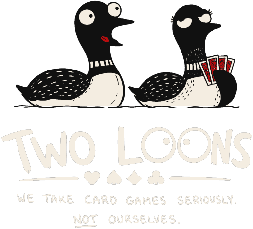 Two Loons — we take card games seriously. Not ourselves.